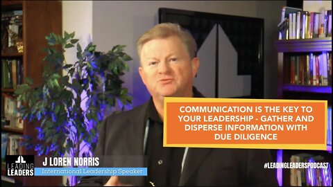 COMMUNICATION IS THE KEY TO YOUR LEADERSHIP - GATHER AND DISPERSE INFORMATION WITH DUE DILIGENCE