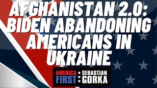 Sebastian Gorka FULL SHOW: Afghanistan 2.0: Biden abandoning Americans in Ukraine