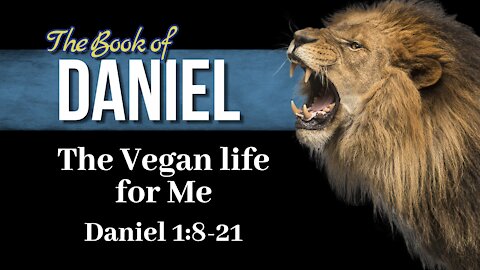 Daniel study 4: The Vegan Life for Me
