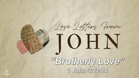 LOVE LETTERS FROM JOHN - (Week 6) - "Brotherly Love" - [1 John 3:11-24] - #FathomChurch