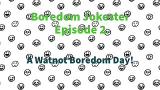 Boredom Jokester - Episode 2 - A Whatnot Boredom Day!