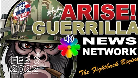 Arise! GNN - Guerilla News Network by Sacha Stone - Feb 6th 2022