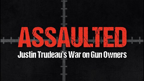 Assaulted: Trudeau’s War on Gun Owners (Full Documentary, 2021)