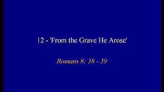 12 - 'From the Grave He Arose'