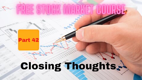 Free Stock Market Course Part 42: Closing Thoughts