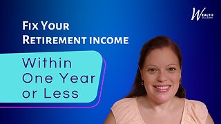 Fix Your Retirement Income Within a Year or Less