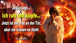 21.06.2016 ❤️ Jesus sagt... Ich rufe und klopfe und jetzt ist der Tod an der Tür, aber sie wissen es nicht