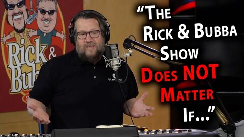 Rick Burgess says The Rick & Bubba Show Does NOT Matter IF....