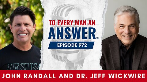 Episode 972- Pastor John Randall and Dr. Jeff Wickwire on To Every Man An Answer