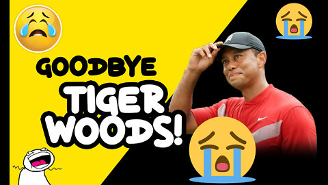 Goodbye Tiger Woods