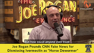 Joe Rogan Pounds CNN Fake News for Dismissing Ivermectin as "Horse Dewormer"