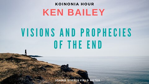 Koinonia Hour - Ken Bailey - Visions and Prophecies of The End