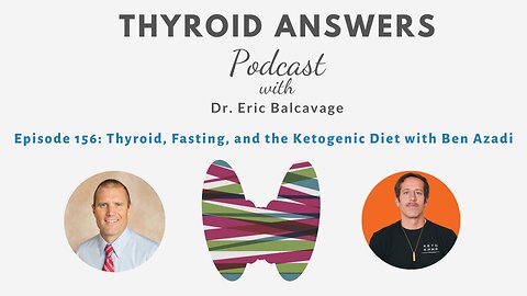 Episode 156: Thyroid, Fasting, and the Ketogenic Diet with Ben Azadi