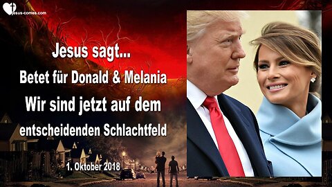 1. Oktober 2018 🇩🇪 JESUS SAGT... Betet für Donald und Melania... Wir sind auf dem entscheidenden Schlachtfeld