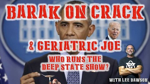 BARAK ON CRACK & GERIATRIC JOE, WHO RUNS THE DEEPSTATE SHOW? WITH LEE DAWSON