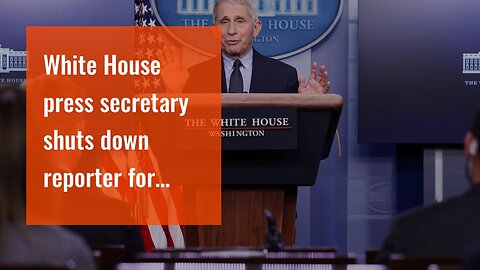 White House press secretary shuts down reporter for shouting question to Fauci about COVID orig...