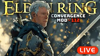 🔴LIVE - Elden Ring CONVERGENCE Mod - LVL 112