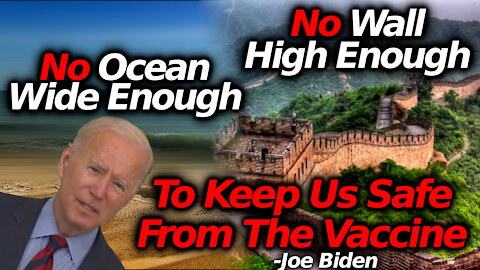 "No Wall High Enough; No Ocean Wide Enough; To Protect Us From The Vaccine" -Joe Biden Freudian Slip