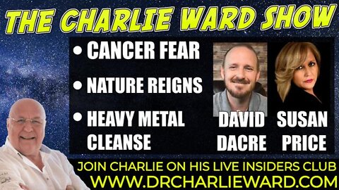 CANCER FEAR, HEAVY METAL CLEANSE, NATURE REIGNS WITH SUSAN PRICE, DAVID DACRE & CHARLIE WARD