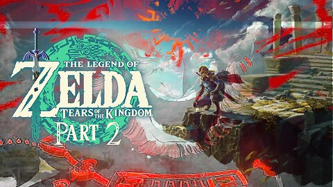The Legend of Zelda: Tears of The Kingdom - Part 2