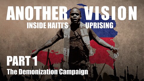 Another Vision: Inside Haiti's Uprising | Episode 1: The Demonization Campaign