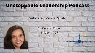 Unstoppable Leadership Podcast with Guest Munira Zahabi