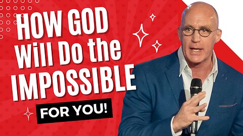 God Wants to Do the IMPOSSIBLE for YOU!
