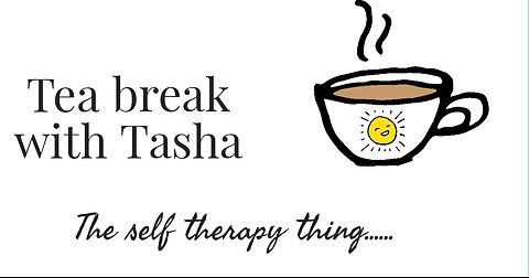 The self therapy thing - tea break with Tasha time