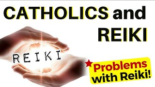 Catholics and Reiki (Is Reiki EVIL and what problems are there?)