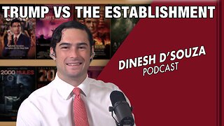 Trump vs the Establishment Dinesh D’Souza Podcast Ep 652