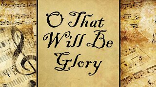 O That Will Be Glory | Hymn