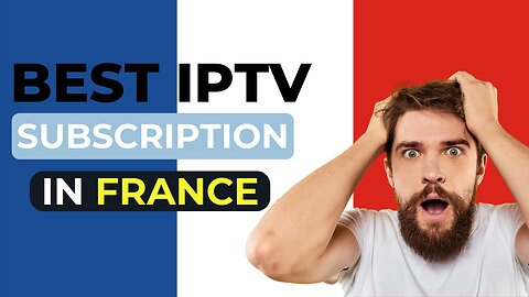 THE BEST IPTV SUBSCRIPTION IN FRANCE OF 2024