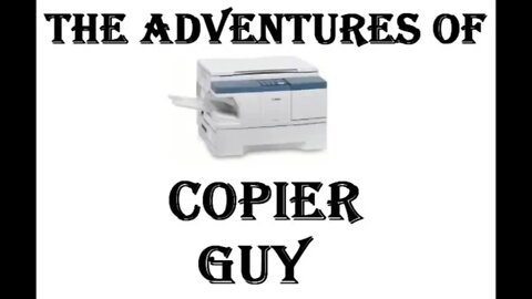 The Adventures of Copier Guy