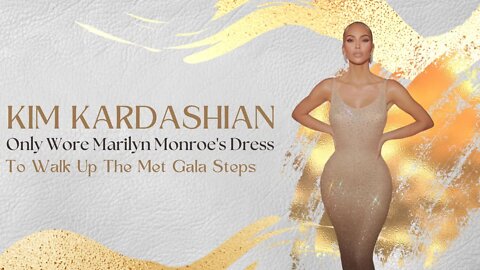 Kim Kardashian Only Wore Marilyn Monroe's Dress to Walk Up the Met Gala Steps | With Sunshinery