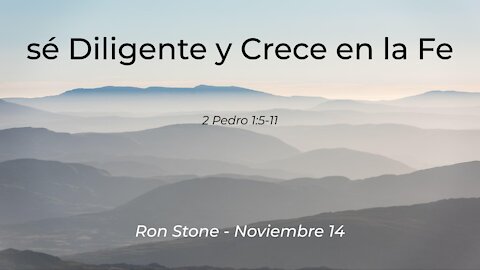 2021-11-14 - sé Diligente y Crece en la Fe (2 Pedro 1:5-11) - Pastor Ron Stone (Spanish)