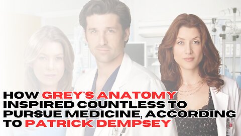 How Grey's Anatomy Inspired Countless to Pursue Medicine, According to Patrick Dempsey