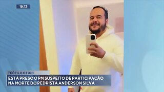 Teófilo Otoni: Está preso o PM suspeito de participação na morte do Pedrista Anderson Silva.