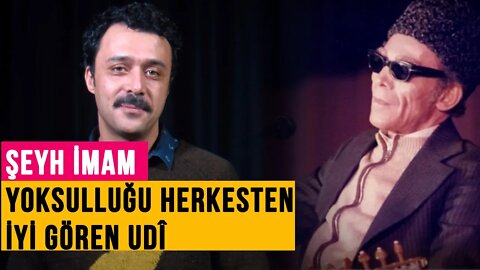 Şeyh İmam: Yoksulluğu herkesten iyi gören udî