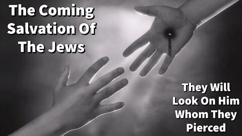 The Coming Salvation Of The Jews - When They Look On Him Whom They Have Pierced - Zechariah Ezekiel