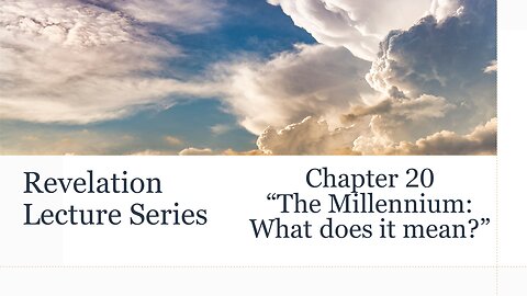 Revelation Series #21: Chapter 20 "The Millennium: What does it mean?"