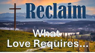 Reclaim - What Love Requires