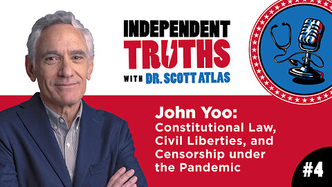 John Yoo: Constitutional Law, Civil Liberties, and Censorship under the Pandemic | Ep. 4 | Independent Truths with Dr. Scott Atlas