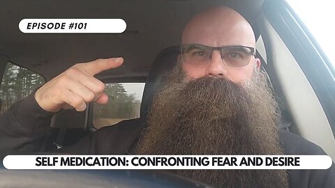 Self Medication: Confronting Fear and Desire | Ep 101