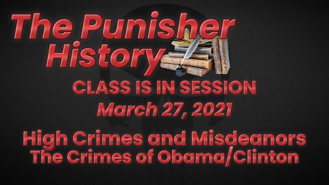 The Punisher History 03/27/21 High Crimes and Misdemeanors Obama/Clinton