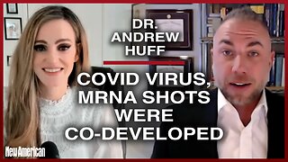 Dr. Andrew Huff: Covid Virus, mRNA Shots Were Co-Developed