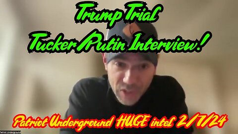 Patriot Underground HUGE intel: Trump Trial - Tucker/Putin Interview!