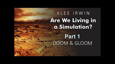 Klee Irwin - Are we Living In A Simulation? - Part 1 - Doom and Gloom