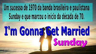 181 – I’M GONNA GET MARRIED – SUNDAY