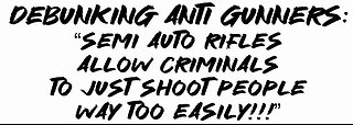 Debunking Anti Gunners: “Semi auto rifles allow criminals to just shoot people way too easily”!!!