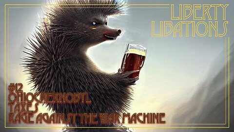 Liberty Libations #12 - #OhioChernobyl, Taxes, and Rage Against the War Machine